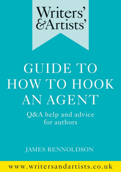 Writers' & Artists' Guide to How to Hook an Agent: Q&A help and advice for autho