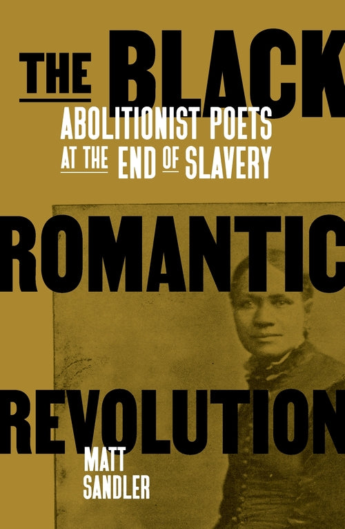 The Black Romantic Revolution: Abolitionist Poets at the End of Slavery