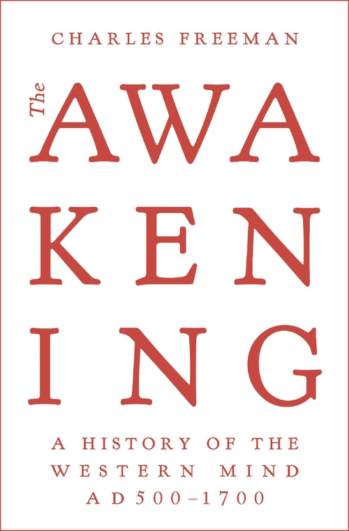 The Awakening: A History of the Western Mind AD 500 - 1700