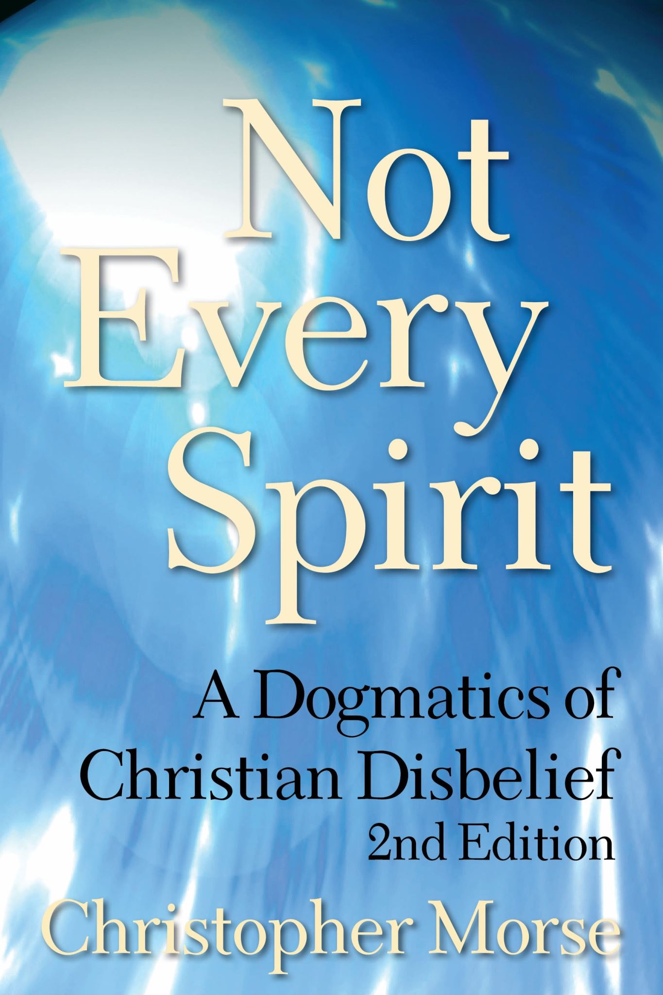 Not Every Spirit: A Dogmatics of Christian Disbelief, 2nd Edition