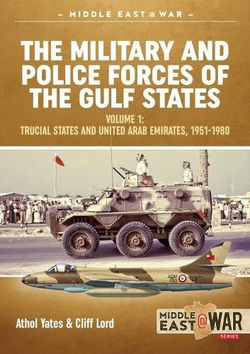 The Military and Police Forces of the Gulf States: Volume 1 the Trucial States a