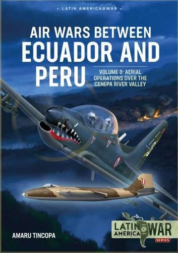 Air Wars Between Ecuador and Peru Volume 3: Aerial Operations Over the Condor Mo