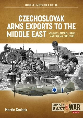 Czechoslovak Arms Exports to the Middle East: Volume 1: Israel, Jordan and Syria