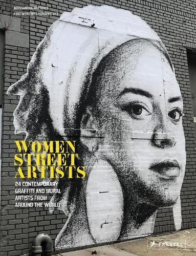 Women Street Artists: 24 Contemporary Graffiti and Mural Artists from around the