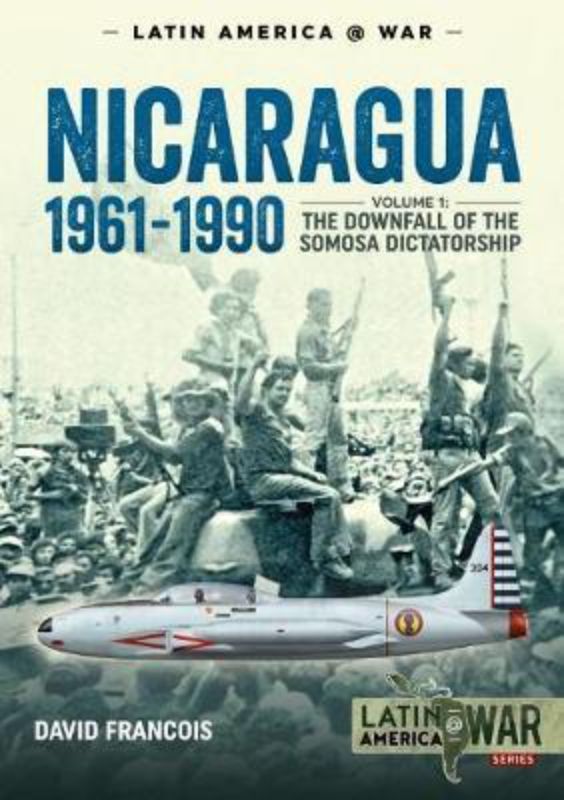 Nicaragua 1961-1990 Volume 1 (Latin America@War 10)