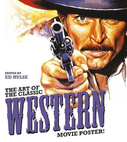The Art of the Classic Western Movie Poster - by Ed Hulse