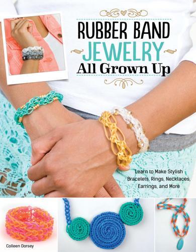 Rubber Band Jewelry All Grown Up - Children's Book - by Colleen Dorsey Paperback
