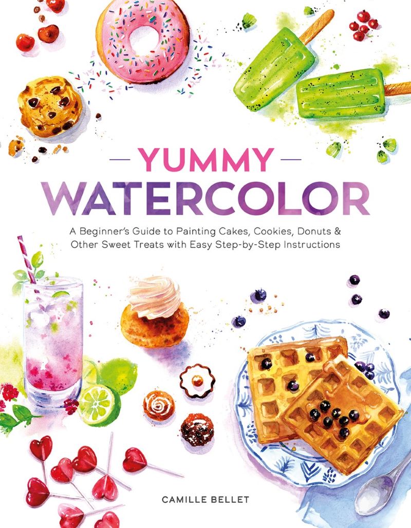 Yummy Watercolor: A Beginner's Guide to Painting Cakes, Cookies, Donuts, and