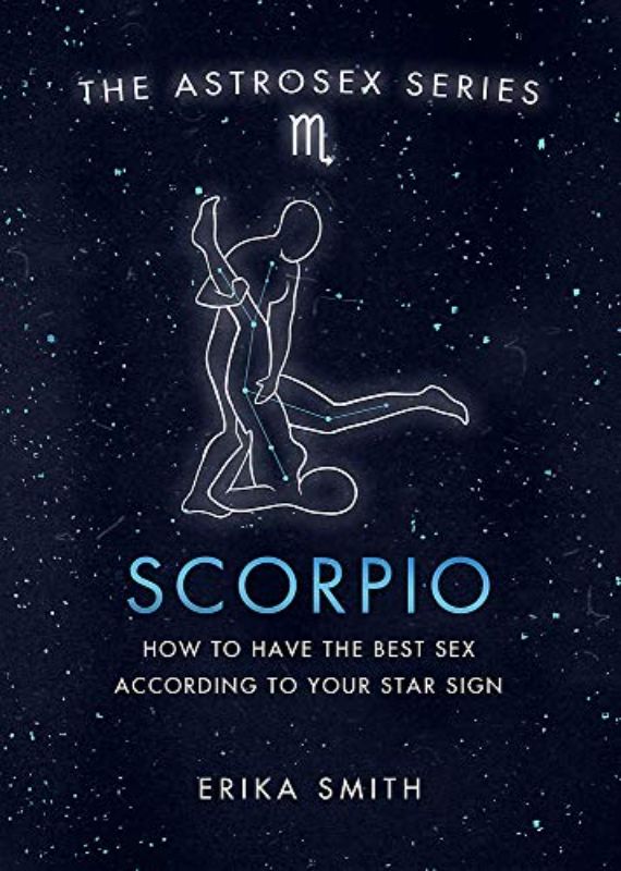 Astrosex: Scorpio: How to have the best sex according to your star sign (The Ast