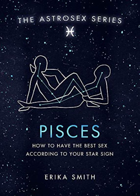 Astrosex: Pisces: How to have the best sex according to your star sign (The Astr
