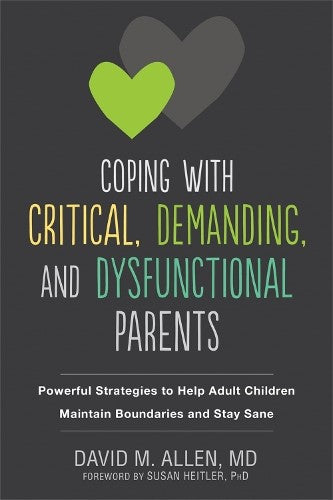 Coping with Critical, Demanding, and Dysfunctional Parents: Powerful Strategies