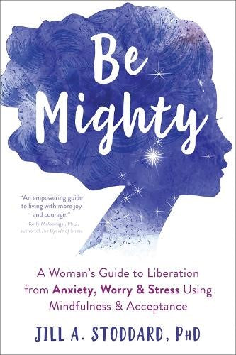 Be Mighty: A Woman's Guide to Liberation from Anxiety, Worry, and Stress Using M