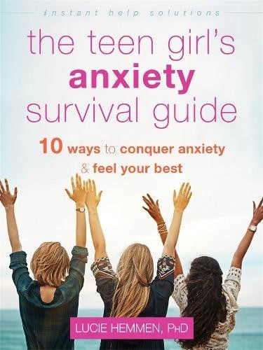 The Teen Girl's Anxiety Survival Guide: Ten Ways to Conquer Anxiety and Feel You