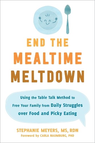 End the Mealtime Meltdown: Using the Table Talk Method to Free Your Family from