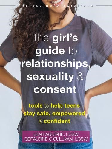 The Teen Girl's Guide to Relationships, Sexuality, and Consent: How to Stay Empo