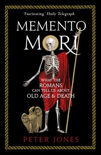 Memento Mori : What the Romans Can Tell Us About Old Age &amp; Death