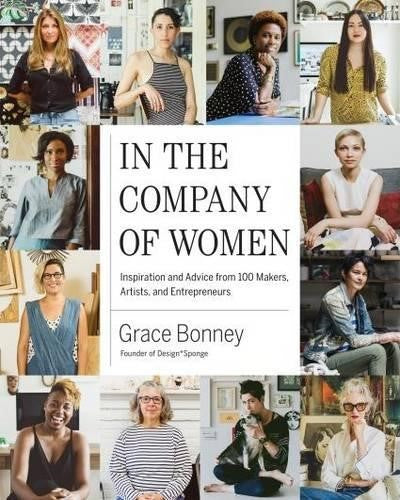 In the Company of Women: Inspiration and Advice from over 100 Makers, Artists, a