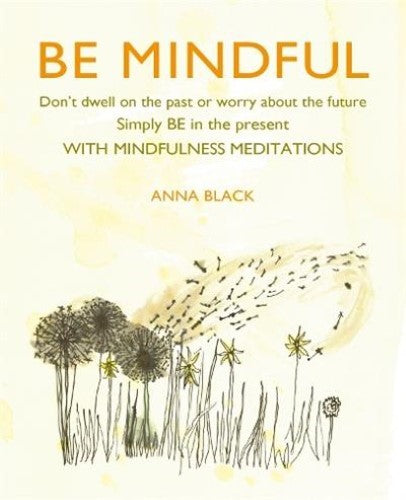 Be Mindful: Dont dwell on the past or worry about the future, simply BE in the p