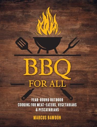 BBQ For All: Year-Round Outdoor Cooking for Meat-Eaters, Vegetarians & Pescatari
