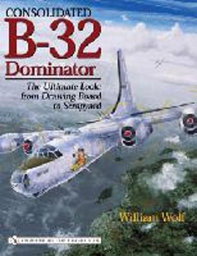 Consolidated B-32 Dominator: The Ultimate Look: from Drawing Board to Scrapyard