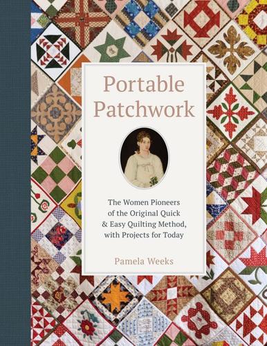 Portable Patchwork: The Women Pioneers of the Original Quilt-As-You-Go Method