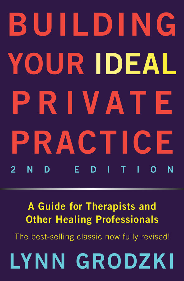 Building Your Ideal Private Practice A Guide for Therapists and Other Healing Pr