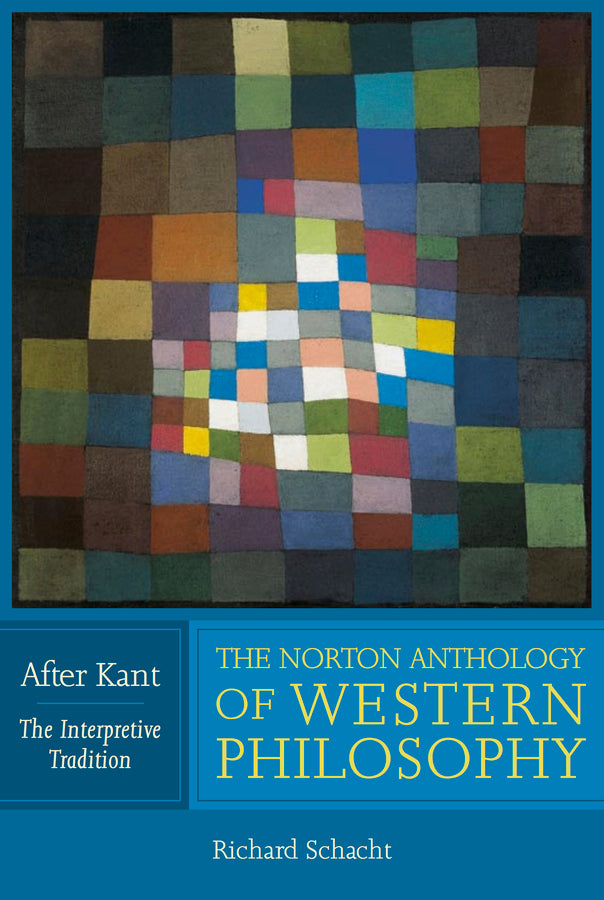 The Norton Anthology of Western Philosophy: After Kant, Volume 1