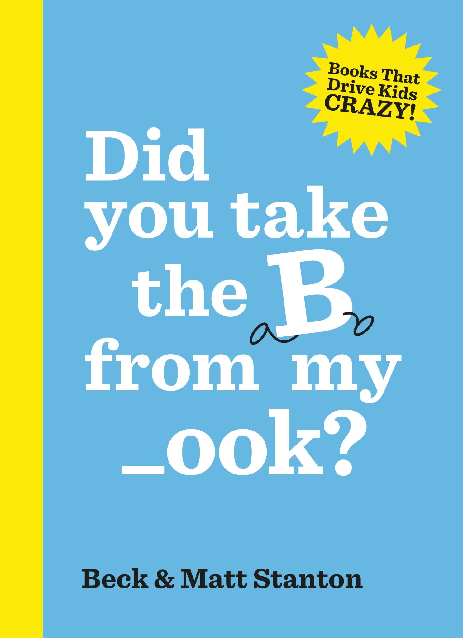 Did you take the B from my _ook? (Books That Drive Kids Crazy!, #2)