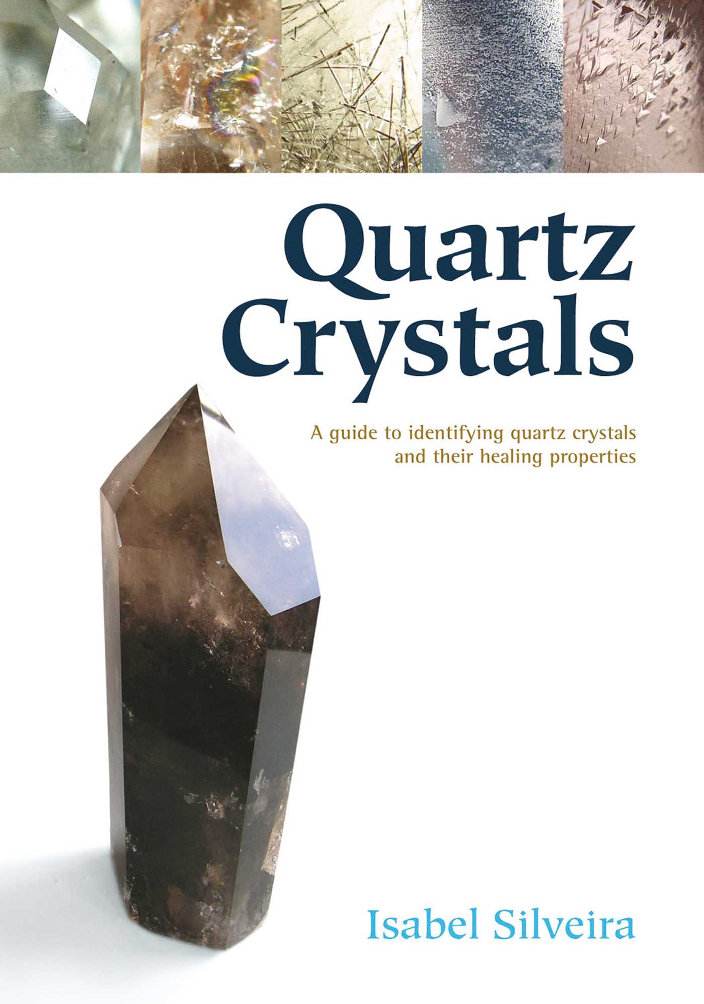 Quartz Crystals: A Guide to Identifying Quartz Crystals and Their Healing Proper