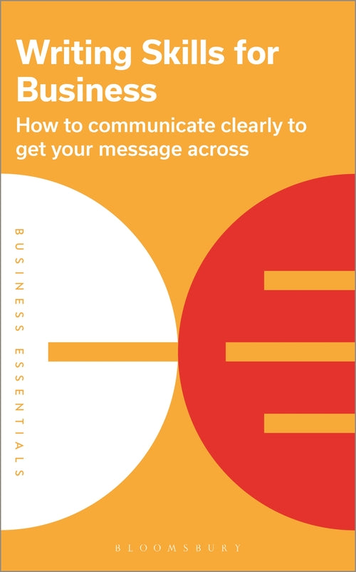 Writing Skills for Business: How to communicate clearly to get your message acro