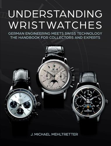 Understanding Wristwatches - by J Michael Mehltretter - Hardcover