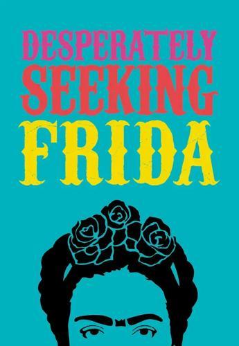 Desperately Seeking Frida - by Ian Castello-Cortes - Hardcover