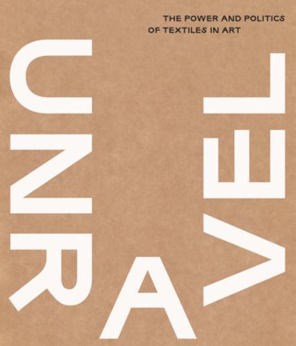 Unravel : The Power and Politics of Textiles - by Lotte Johnson - Hardcover