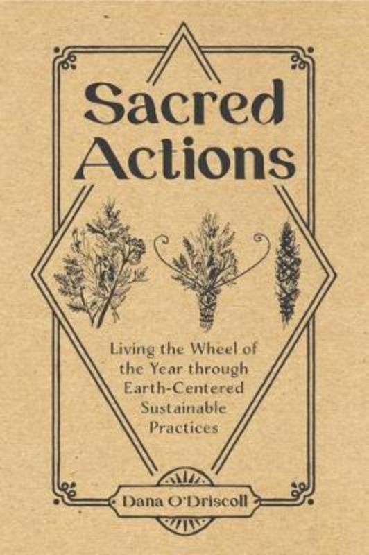 Sacred Actions : Living the Wheel of the Year through Earth-Centered Sustainable