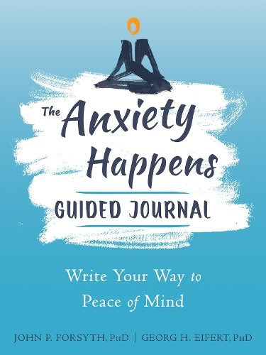 Anxiety Happens Journal: Mindfulness &amp; Acceptance Skills to End Worry &amp; Find Cal