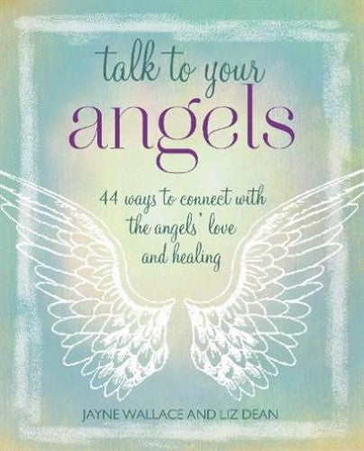 Talk to Your Angels: 44 ways to connect with the angelsâ   love and healing