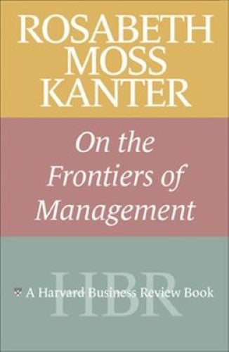 Rosabeth Moss Kanter on the Frontiers of Management